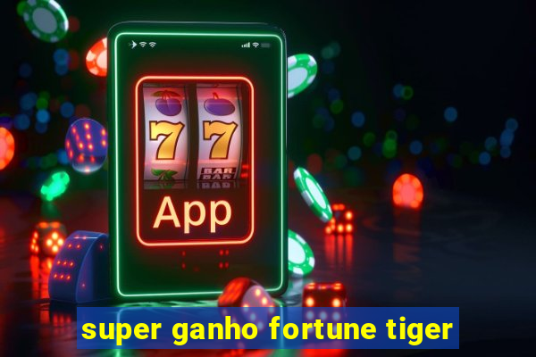 super ganho fortune tiger